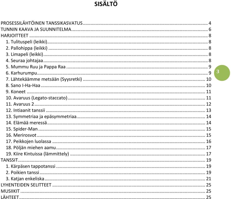 Avaruus 2... 12 12. Intiaanit tanssii... 13 13. Symmetriaa ja epäsymmetriaa... 14 14. Elämää meressä... 14 15. Spider-Man... 15 16. Merirosvot... 15 17. Peikkojen luolassa... 16 18.