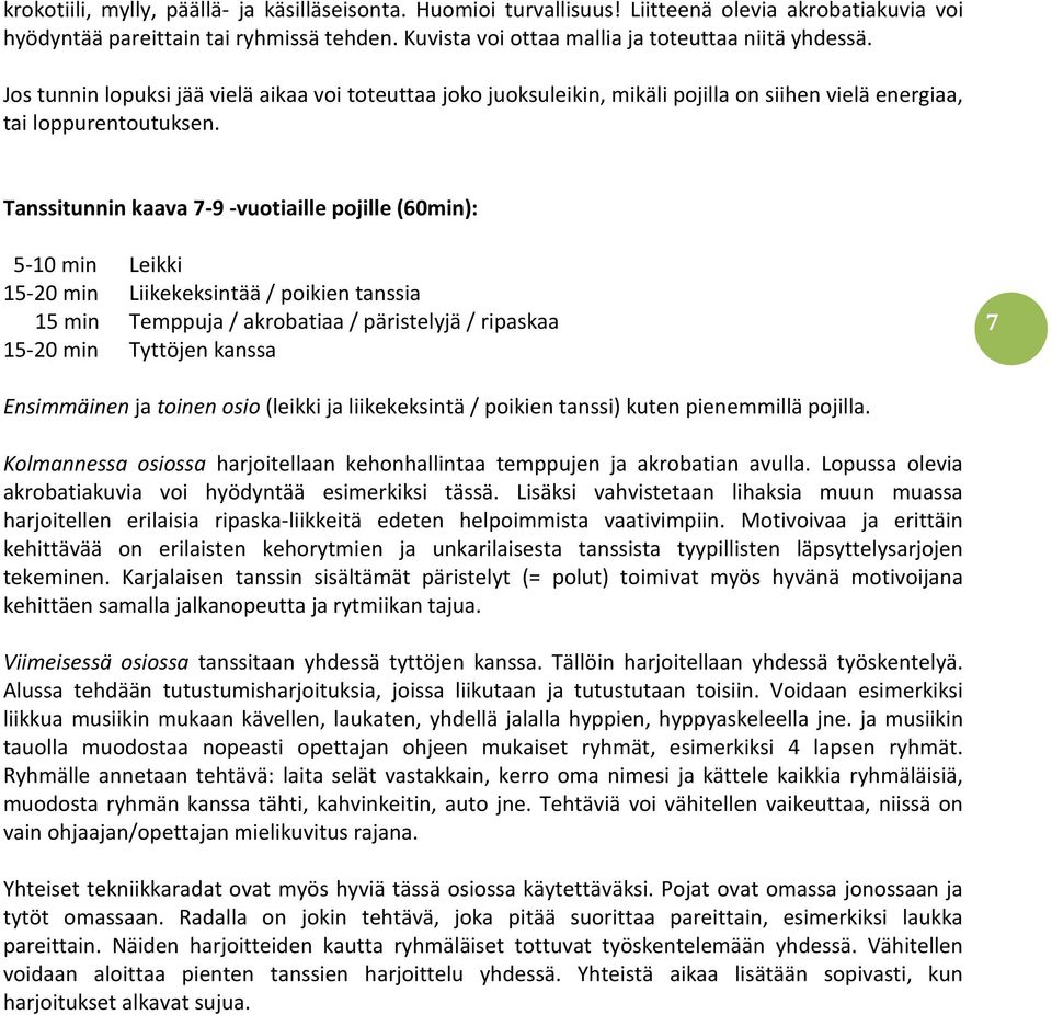 Tanssitunnin kaava 7-9 -vuotiaille pojille (60min): 5-10 min Leikki 15-20 min Liikekeksintää / poikien tanssia 15 min Temppuja / akrobatiaa / päristelyjä / ripaskaa 15-20 min Tyttöjen kanssa 7