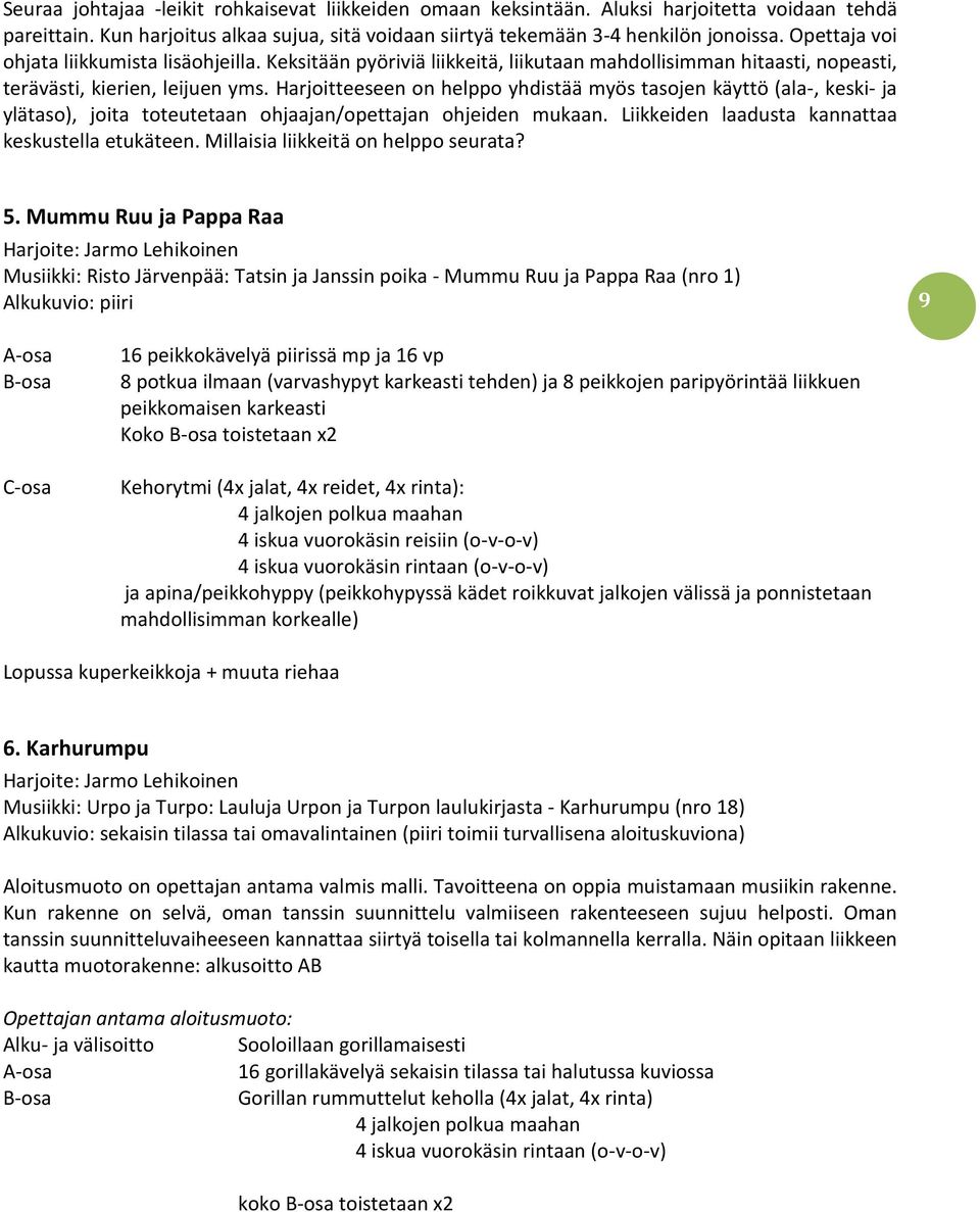 Harjoitteeseen on helppo yhdistää myös tasojen käyttö (ala-, keski- ja ylätaso), joita toteutetaan ohjaajan/opettajan ohjeiden mukaan. Liikkeiden laadusta kannattaa keskustella etukäteen.