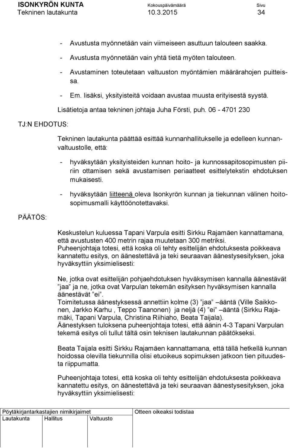 06-4701 230 Tekninen lautakunta päättää esittää kunnanhallitukselle ja edelleen kunnanvaltuustolle, että: - hyväksytään yksityisteiden kunnan hoito- ja kunnossapitosopimusten piiriin ottamisen sekä