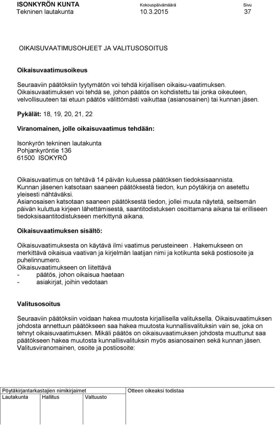 Pykälät: 18, 19, 20, 21, 22 Viranomainen, jolle oikaisuvaatimus tehdään: Isonkyrön tekninen lautakunta Pohjankyröntie 136 61500 ISOKYRÖ Oikaisuvaatimus on tehtävä 14 päivän kuluessa päätöksen