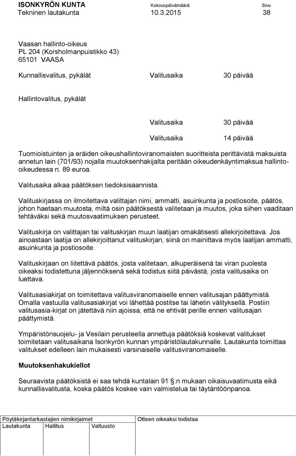 Tuomioistuinten ja eräiden oikeushallintoviranomaisten suoritteista perittävistä maksuista annetun lain (701/93) nojalla muutoksenhakijalta peritään oikeudenkäyntimaksua hallintooikeudessa n.