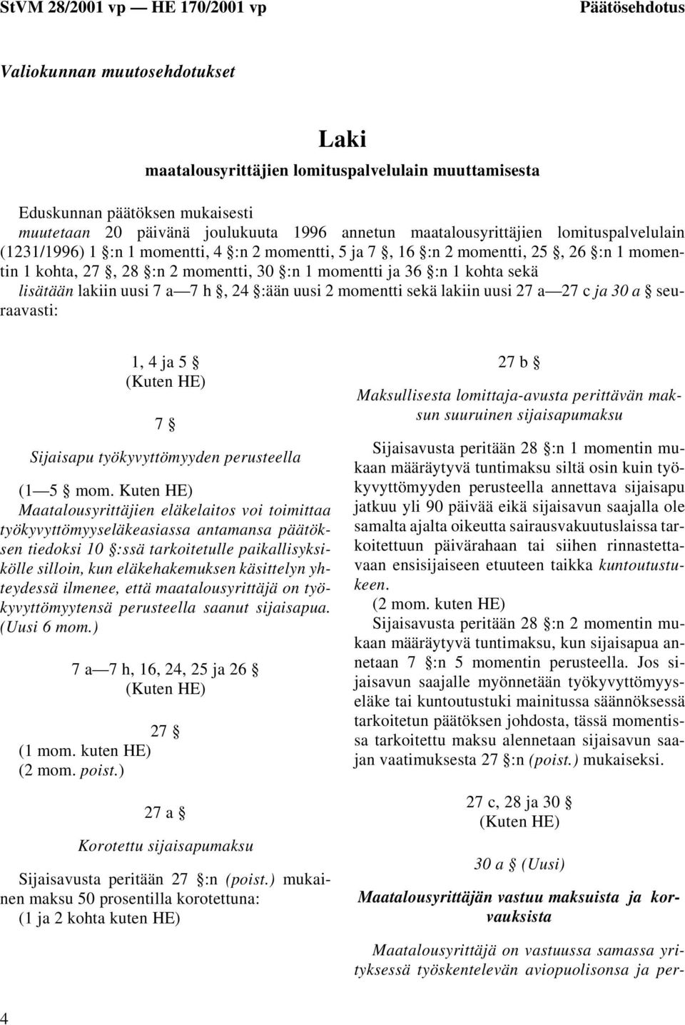 uusi 7 a 7 h, 24 :ään uusi 2 momentti sekä lakiin uusi 27 a 27 c ja 30 a seuraavasti: 1, 4 ja 5 7 Sijaisapu työkyvyttömyyden perusteella (1 5 mom.