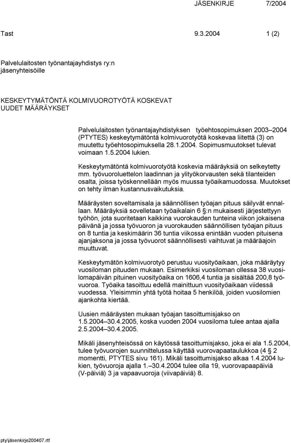 (PTYTES) keskeytymätöntä kolmivuorotyötä koskevaa liitettä (3) on muutettu työehtosopimuksella 28.1.2004. Sopimusmuutokset tulevat voimaan 1.5.2004 lukien.