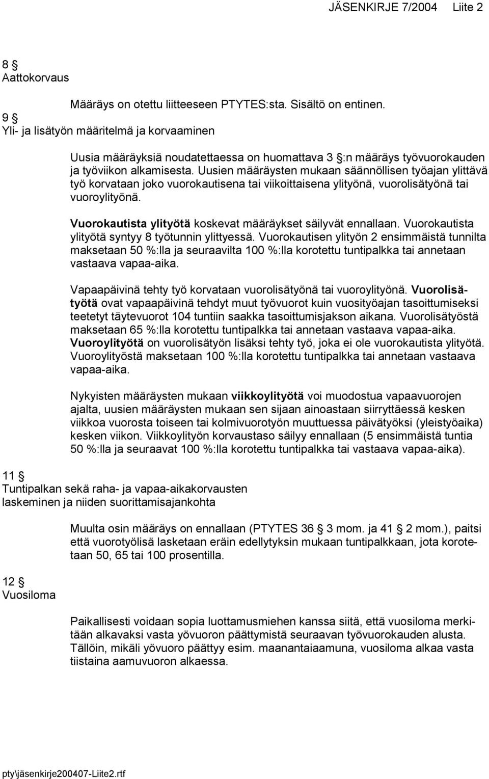 Uusien määräysten mukaan säännöllisen työajan ylittävä työ korvataan joko vuorokautisena tai viikoittaisena ylityönä, vuorolisätyönä tai vuoroylityönä.