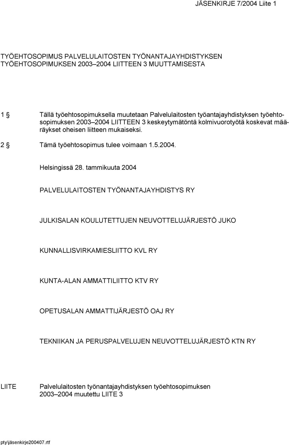 tammikuuta 2004 PALVELULAITOSTEN TYÖNANTAJAYHDISTYS RY JULKISALAN KOULUTETTUJEN NEUVOTTELUJÄRJESTÖ JUKO KUNNALLISVIRKAMIESLIITTO KVL RY KUNTA-ALAN AMMATTILIITTO KTV RY OPETUSALAN