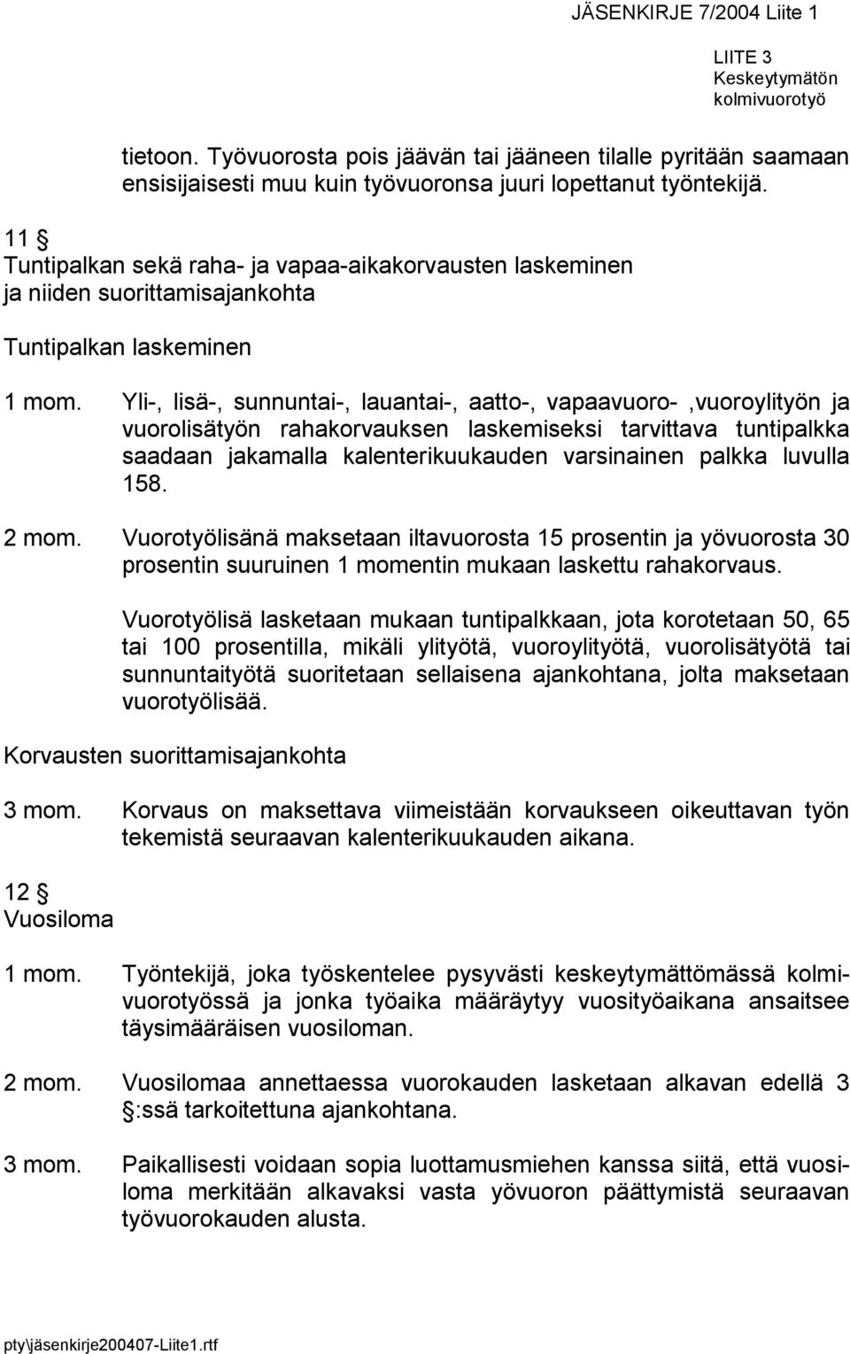 Yli-, lisä-, sunnuntai-, lauantai-, aatto-, vapaavuoro-,vuoroylityön ja vuorolisätyön rahakorvauksen laskemiseksi tarvittava tuntipalkka saadaan jakamalla kalenterikuukauden varsinainen palkka