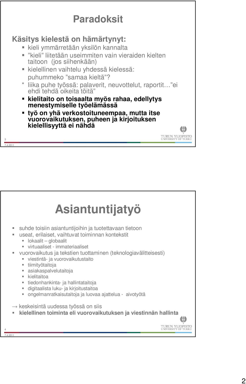 * liika puhe työssä: palaverit, neuvottelut, raportit ei ehdi tehdä oikeita töitä kielitaito on toisaalta myös rahaa, edellytys menestymiselle työelämässä työ on yhä verkostoituneempaa, mutta itse