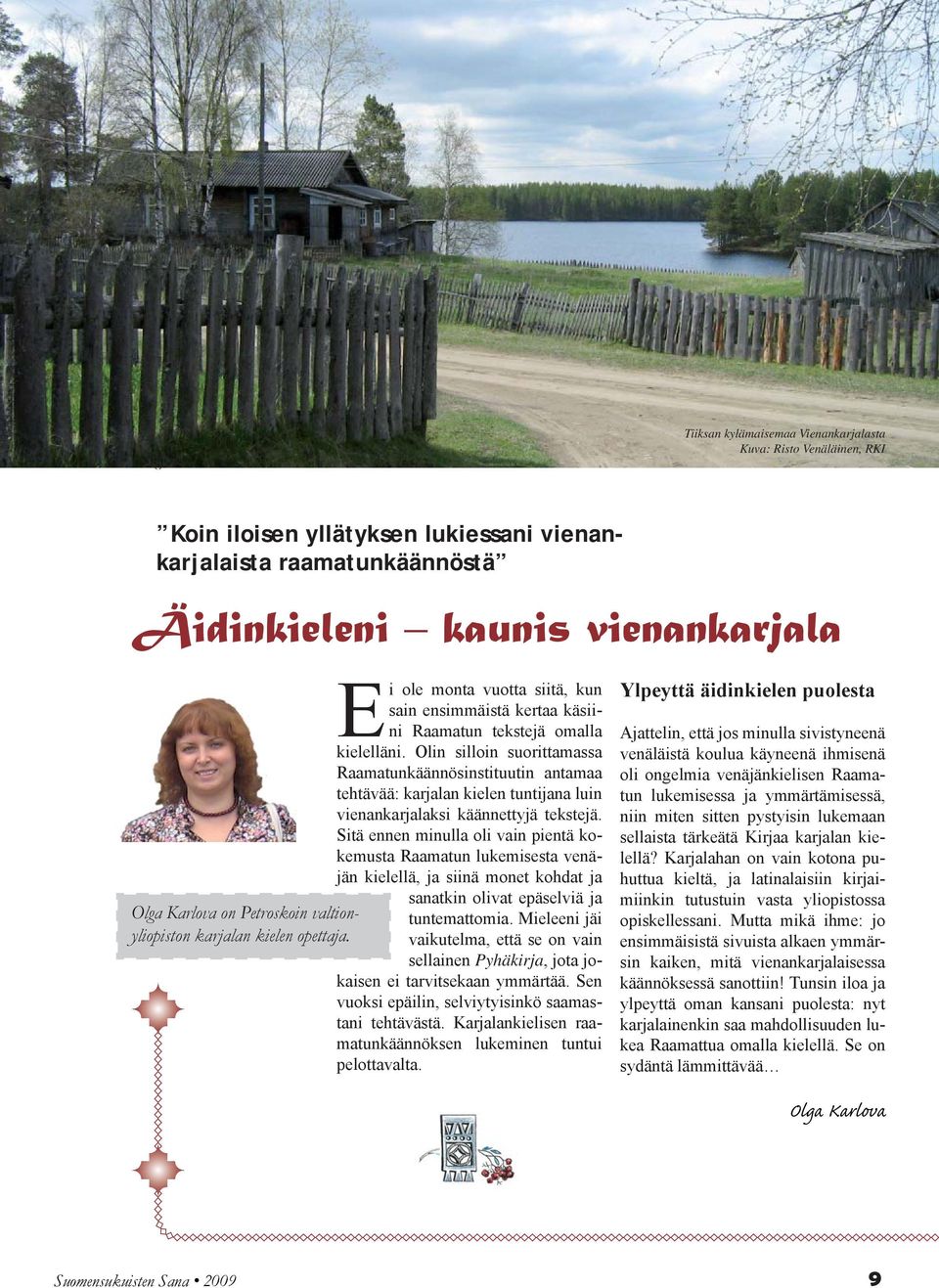 Olin silloin suorittamassa Raamatunkäännösinstituutin antamaa tehtävää: karjalan kielen tuntijana luin vienankarjalaksi käännettyjä tekstejä.