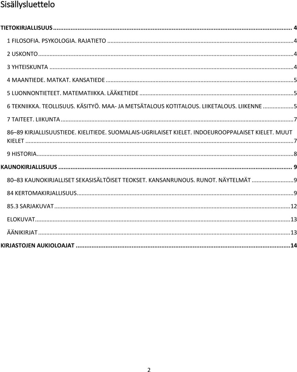 .. 7 86 89 KIRJALLISUUSTIEDE. KIELITIEDE. SUOMALAIS-UGRILAISET KIELET. INDOEUROOPPALAISET KIELET. MUUT KIELET... 7 9 HISTORIA... 8 KAUNOKIRJALLISUUS.