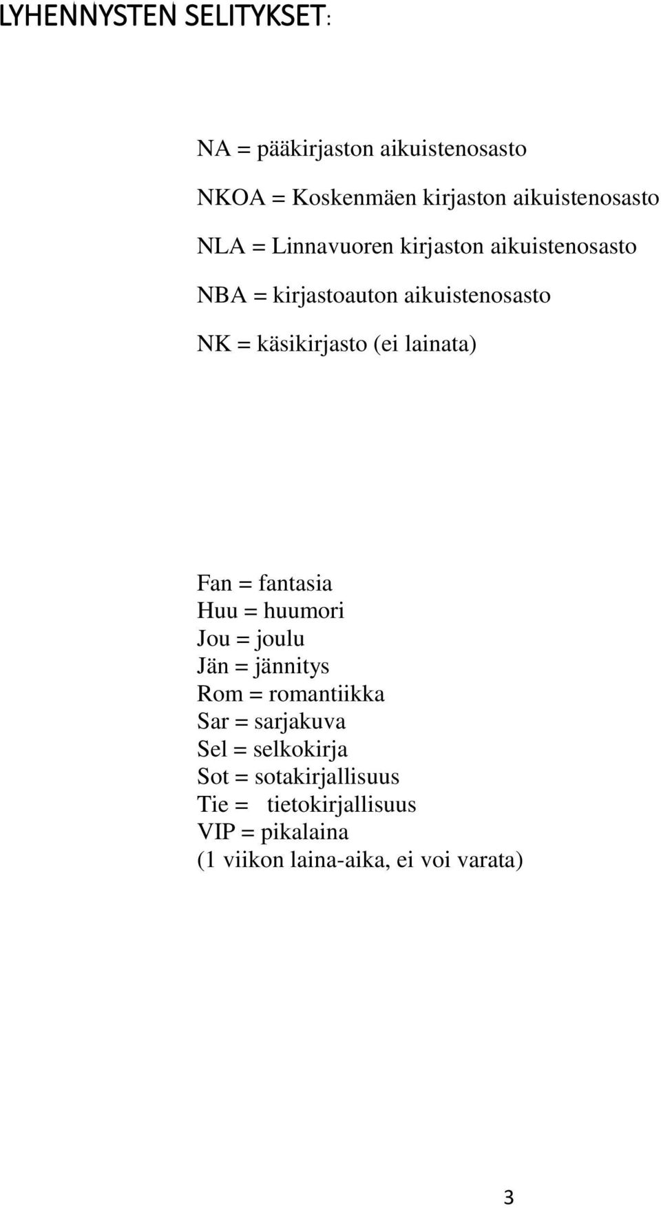 lainata) Fan = fantasia Huu = huumori Jou = joulu Jän = jännitys Rom = romantiikka Sar = sarjakuva Sel =