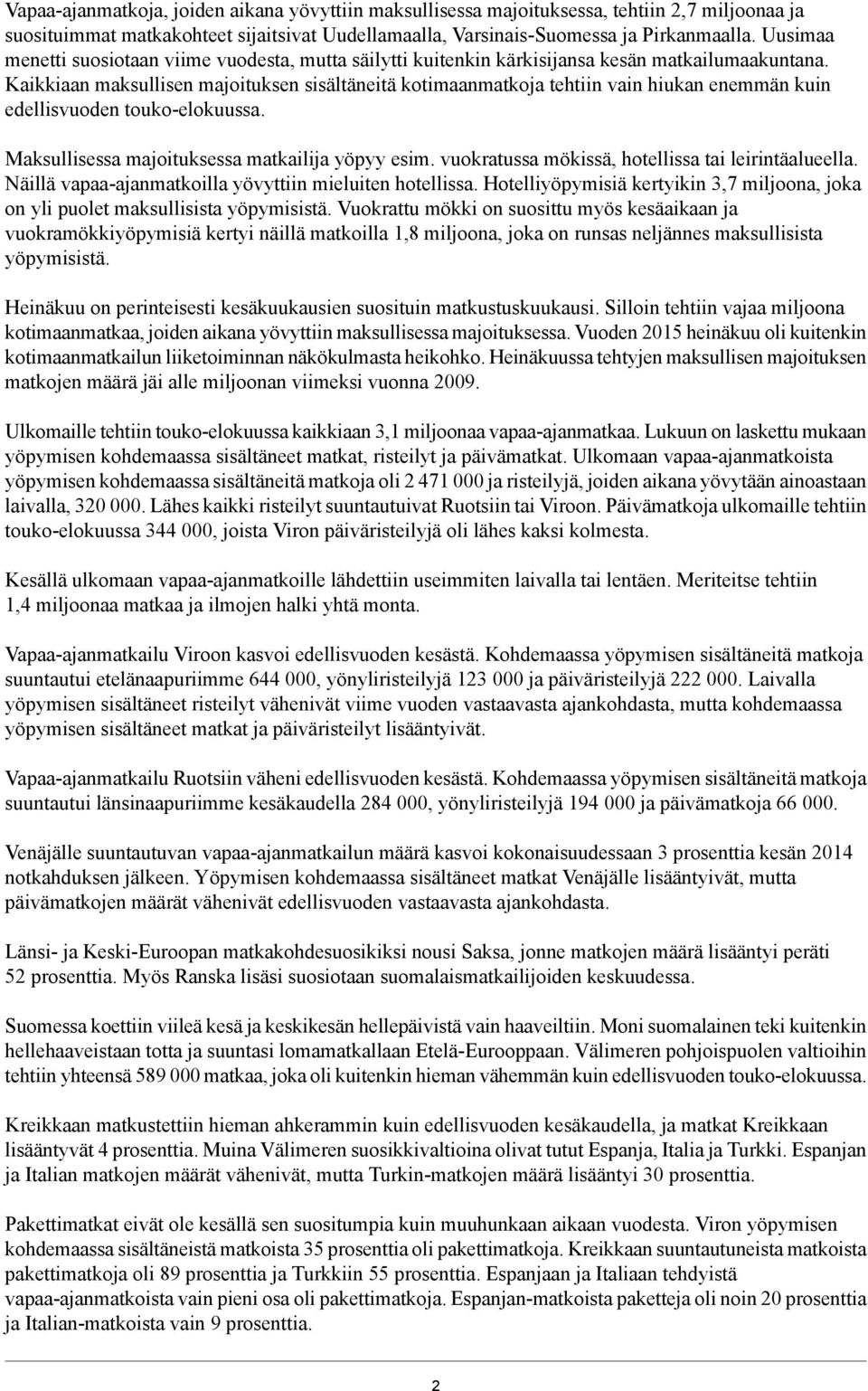 Kaikkiaan maksullisen majoituksen sisältäneitä kotimaanmatkoja tehtiin vain hiukan enemmän kuin edellisvuoden touko-elokuussa. Maksullisessa majoituksessa matkailija yöpyy esim.