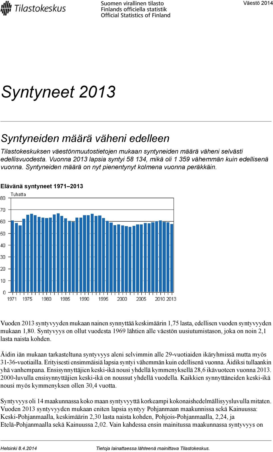 Elävänä syntyneet 1971 2013 Vuoden 2013 syntyvyyden mukaan nainen synnyttää keskimäärin 1,75 lasta, edellisen vuoden syntyvyyden mukaan.