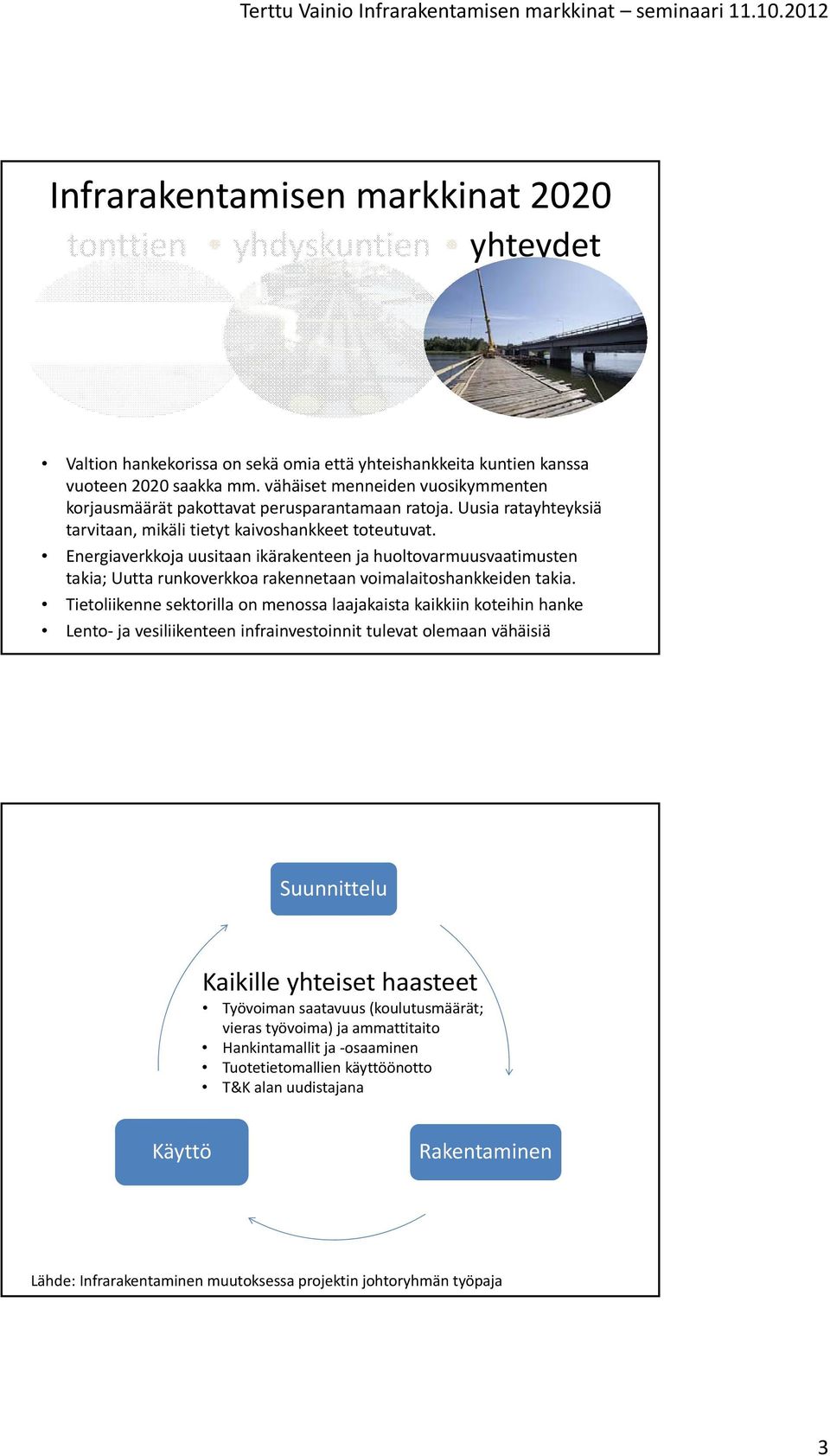Energiaverkkoja uusitaan ikärakenteen ja huoltovarmuusvaatimusten takia; Uutta runkoverkkoa rakennetaan voimalaitoshankkeiden takia.