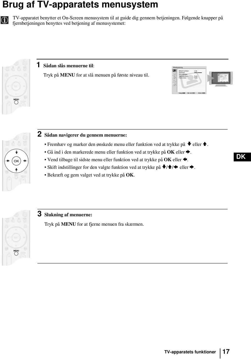 Følgende knapper på fjernbetjeningen benyttes ved betjening af menusystemet: 1 Sådan slås menuerne til: Billedjustering Tryk på MENU for at slå menuen på første niveau til.