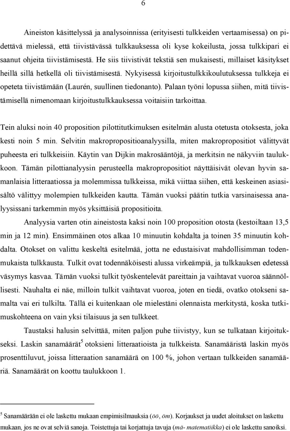 Nykyisessä kirjoitustulkkikoulutuksessa tulkkeja ei opeteta tiivistämään (Laurén, suullinen tiedonanto).