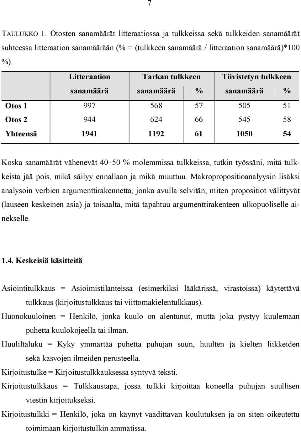 molemmissa tulkkeissa, tutkin työssäni, mitä tulkkeista jää pois, mikä säilyy ennallaan ja mikä muuttuu.