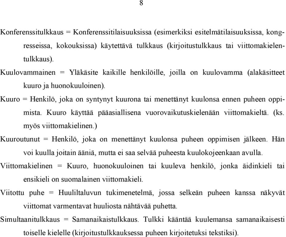 Kuuro käyttää pääasiallisena vuorovaikutuskielenään viittomakieltä. (ks. myös viittomakielinen.) Kuuroutunut = Henkilö, joka on menettänyt kuulonsa puheen oppimisen jälkeen.