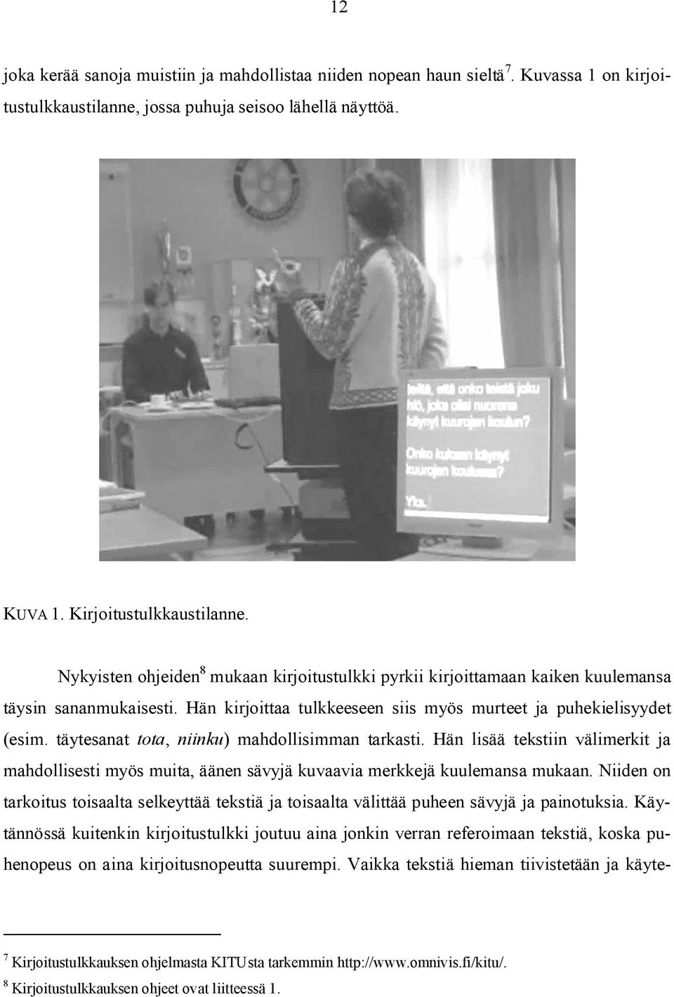 täytesanat tota, niinku) mahdollisimman tarkasti. Hän lisää tekstiin välimerkit ja mahdollisesti myös muita, äänen sävyjä kuvaavia merkkejä kuulemansa mukaan.