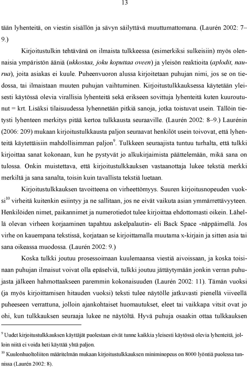 kuule. Puheenvuoron alussa kirjoitetaan puhujan nimi, jos se on tiedossa, tai ilmaistaan muuten puhujan vaihtuminen.