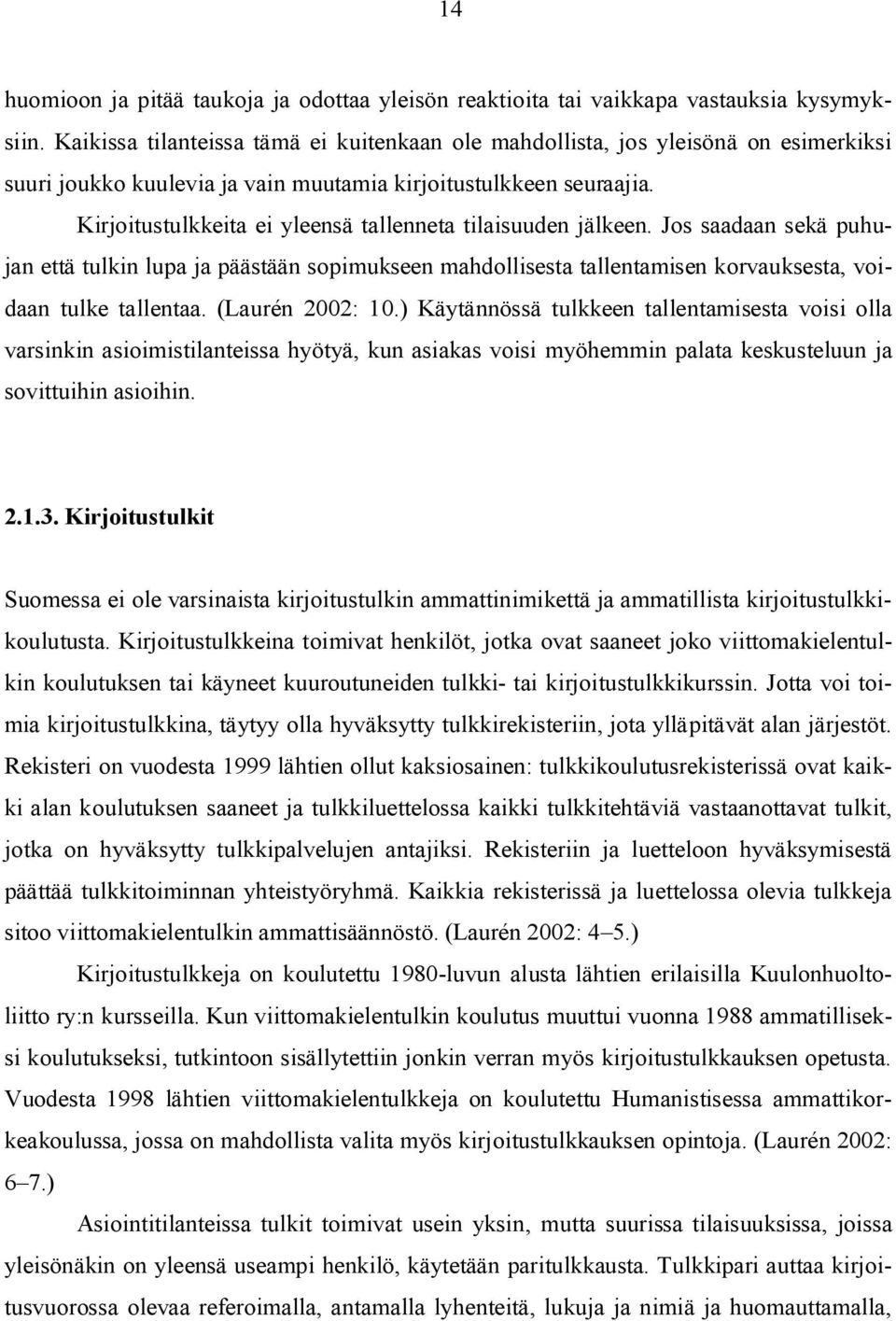 Kirjoitustulkkeita ei yleensä tallenneta tilaisuuden jälkeen. Jos saadaan sekä puhujan että tulkin lupa ja päästään sopimukseen mahdollisesta tallentamisen korvauksesta, voidaan tulke tallentaa.