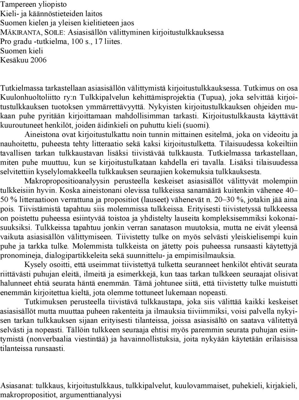 Tutkimus on osa Kuulonhuoltoliitto ry:n Tulkkipalvelun kehittämisprojektia (Tupua), joka selvittää kirjoitustulkkauksen tuotoksen ymmärrettävyyttä.