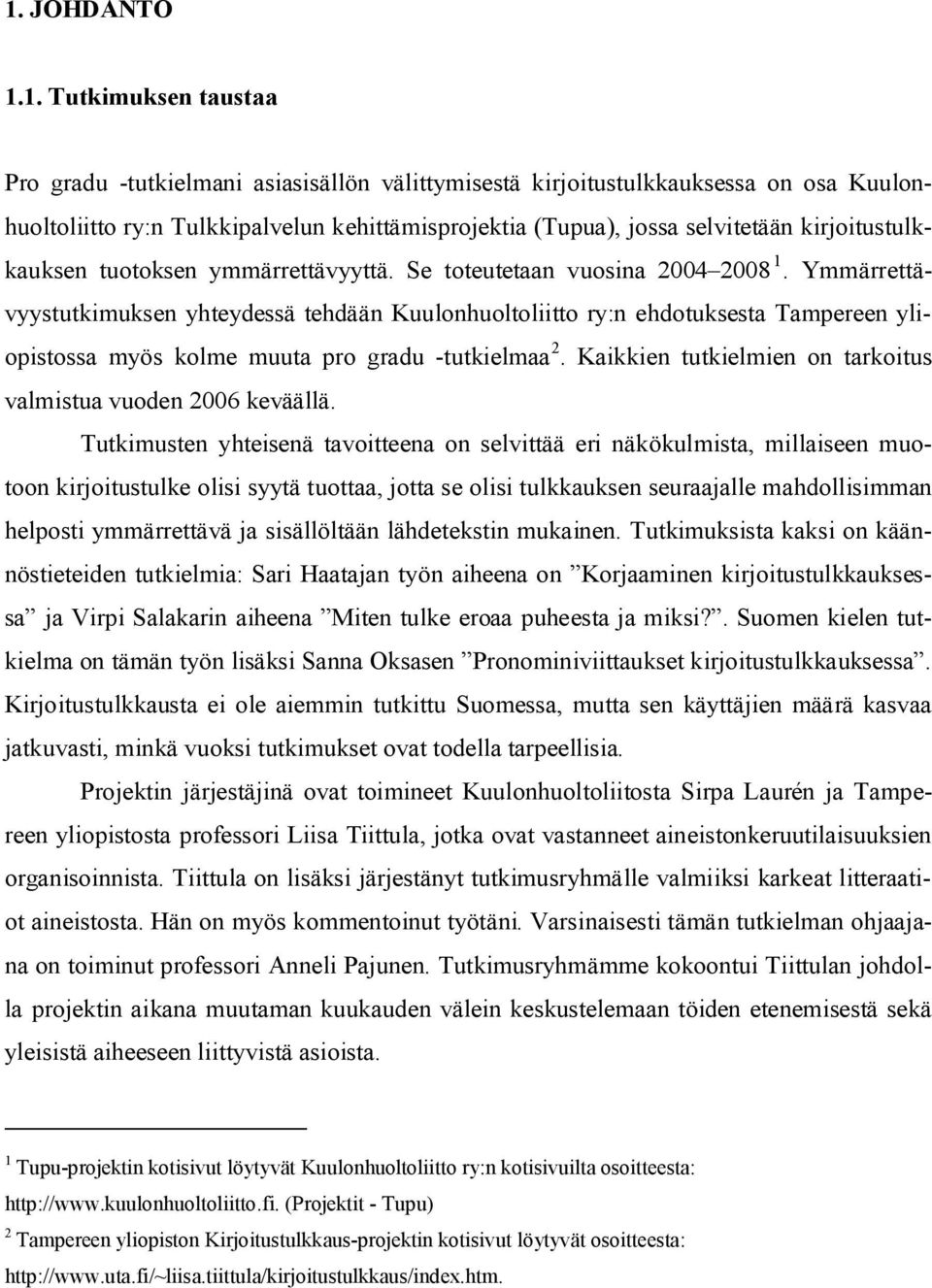 Ymmärrettävyystutkimuksen yhteydessä tehdään Kuulonhuoltoliitto ry:n ehdotuksesta Tampereen yliopistossa myös kolme muuta pro gradu -tutkielmaa 2.