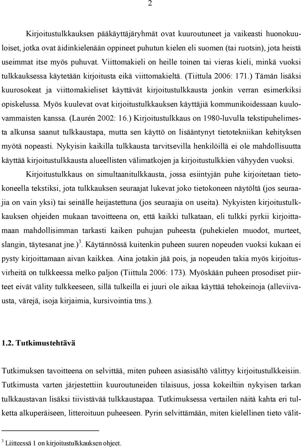 ) Tämän lisäksi kuurosokeat ja viittomakieliset käyttävät kirjoitustulkkausta jonkin verran esimerkiksi opiskelussa.