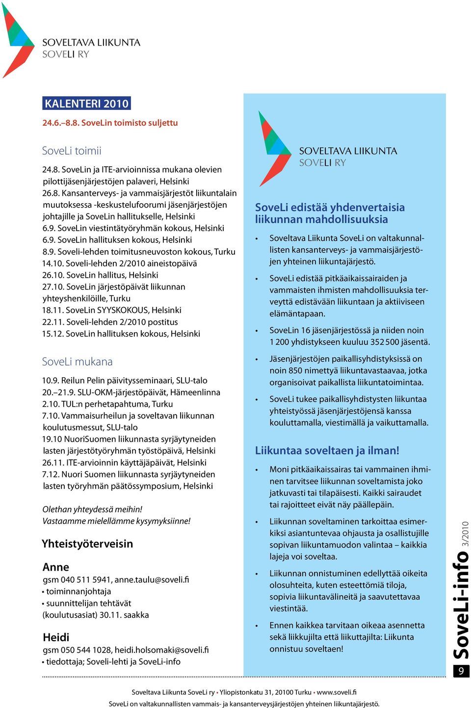 10. SoveLin järjestöpäivät liikunnan yhteyshenkilöille, Turku 18.11. SoveLin SYYSKOKOUS, Helsinki 22.11. Soveli-lehden 2/2010 postitus 15.12. SoveLin hallituksen kokous, Helsinki SoveLi mukana 10.9.