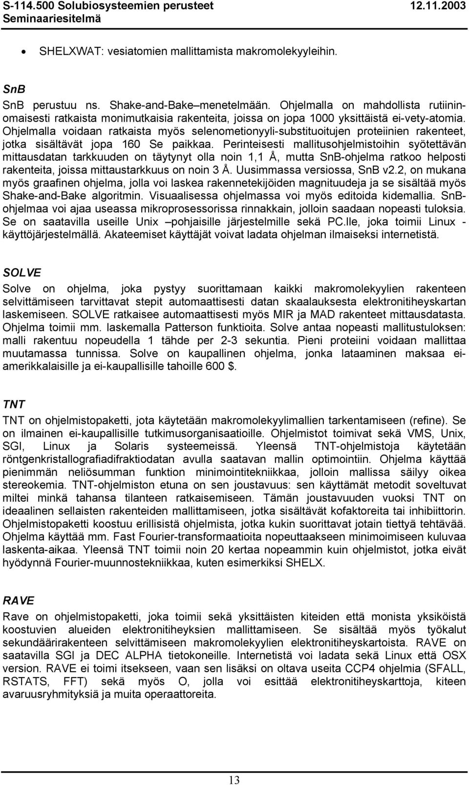 Ohjelmalla voidaan ratkaista myös selenometionyyli-substituoitujen proteiinien rakenteet, jotka sisältävät jopa 160 Se paikkaa.