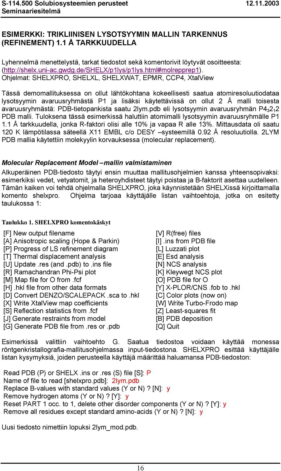 Ohjelmat: SHELXPRO, SHELXL, SHELXWAT, EPMR, CCP4, XtalView Tässä demomallituksessa on ollut lähtökohtana kokeellisesti saatua atomiresoluutiodataa lysotsyymin avaruusryhmästä P1 ja lisäksi