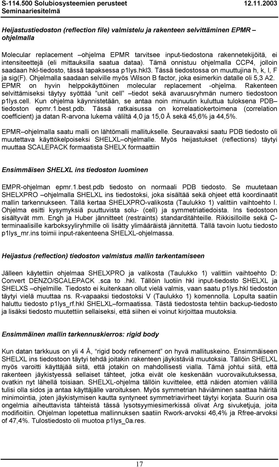 Ohjelmalla saadaan selville myös Wilson B factor, joka esimerkin datalle oli 5,3 A2. EPMR on hyvin helppokäyttöinen molecular replacement -ohjelma.