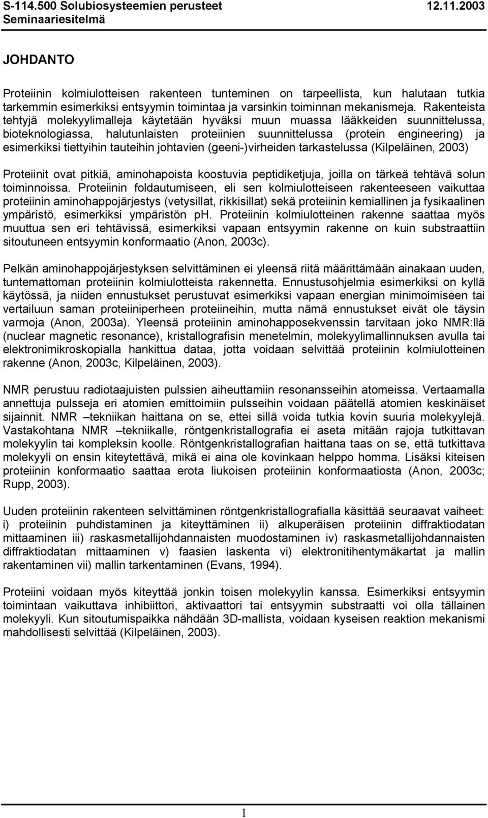 tiettyihin tauteihin johtavien (geeni-)virheiden tarkastelussa (Kilpeläinen, 2003) Proteiinit ovat pitkiä, aminohapoista koostuvia peptidiketjuja, joilla on tärkeä tehtävä solun toiminnoissa.