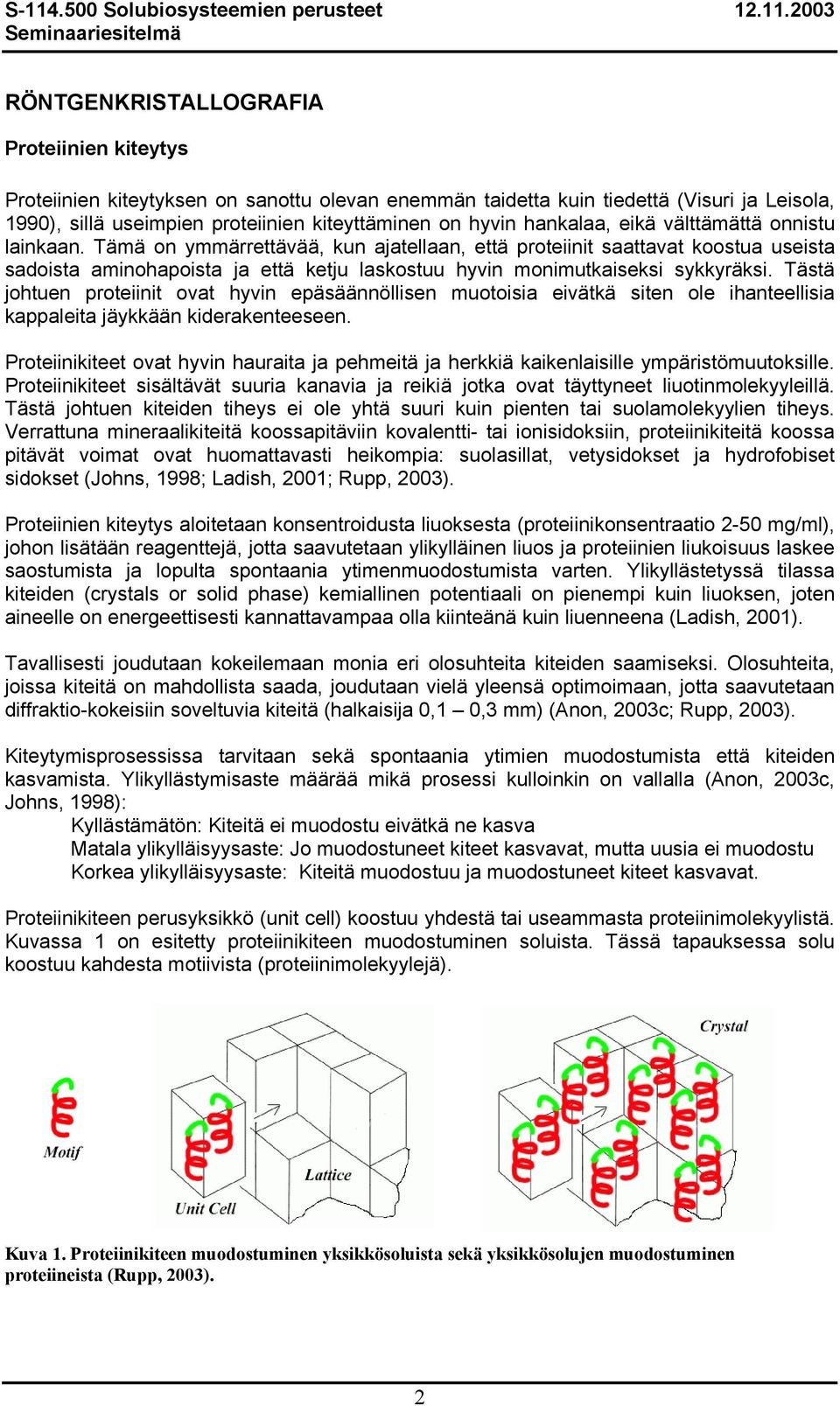 Tämä on ymmärrettävää, kun ajatellaan, että proteiinit saattavat koostua useista sadoista aminohapoista ja että ketju laskostuu hyvin monimutkaiseksi sykkyräksi.