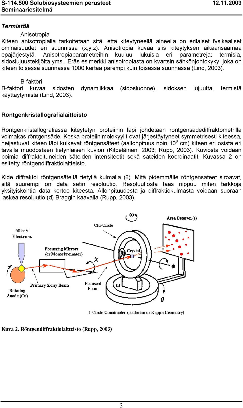 . Eräs esimerkki anisotropiasta on kvartsin sähkönjohtokyky, joka on kiteen toisessa suunnassa 1000 kertaa parempi kuin toisessa suunnassa (Lind, 2003).