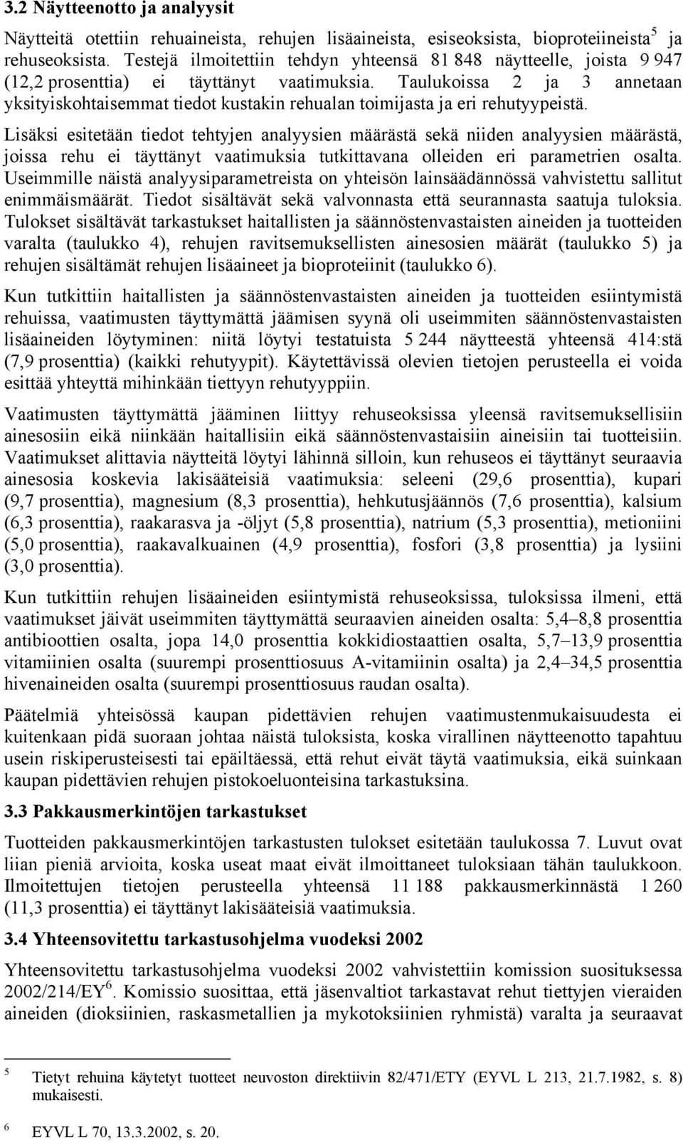 Taulukoissa 2 ja 3 annetaan yksityiskohtaisemmat tiedot kustakin rehualan toimijasta ja eri rehutyypstä.