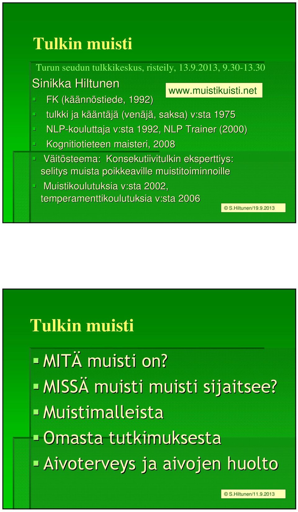 Kognitiotieteen maisteri, 2008 Väitösteema: Konsekutiivitulkin eksperttiys: selitys muista poikkeaville muistitoiminnoille Muistikoulutuksia