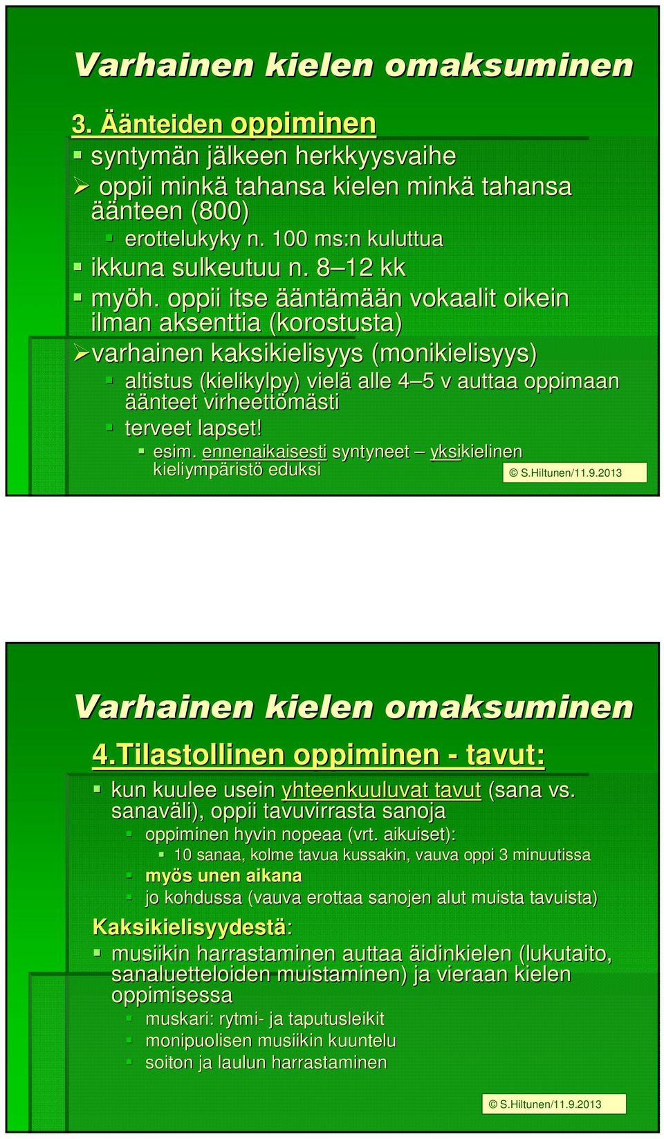 oppii itse äänt ntämään n vokaalit oikein ilman aksenttia (korostusta) varhainen kaksikielisyys (monikielisyys) altistus (kielikylpy) vielä alle 4 54 5 v auttaa oppimaan äänteet virheettömästi