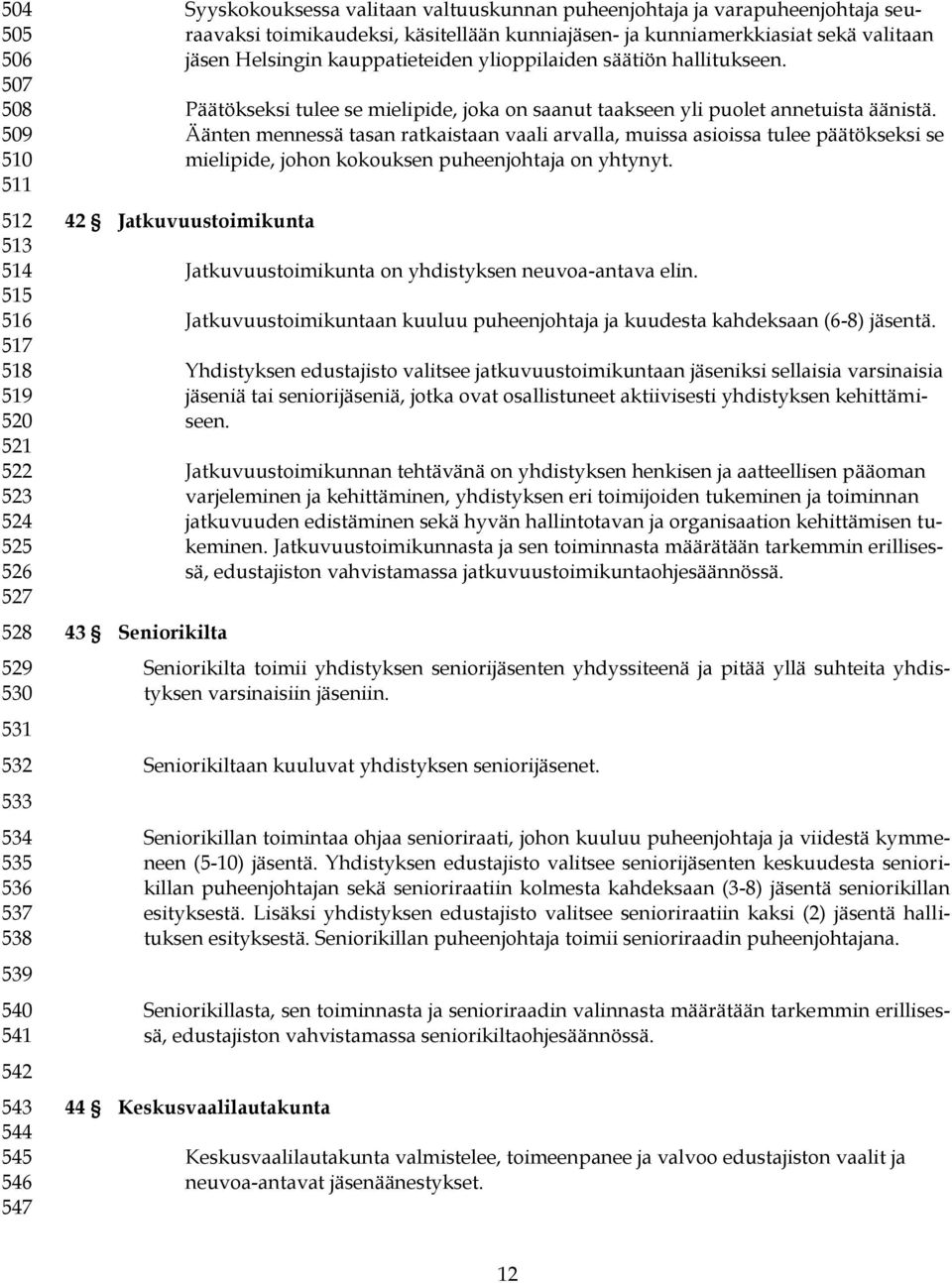 hallitukseen. Päätökseksi tulee se mielipide, joka on saanut taakseen yli puolet annetuista äänistä.