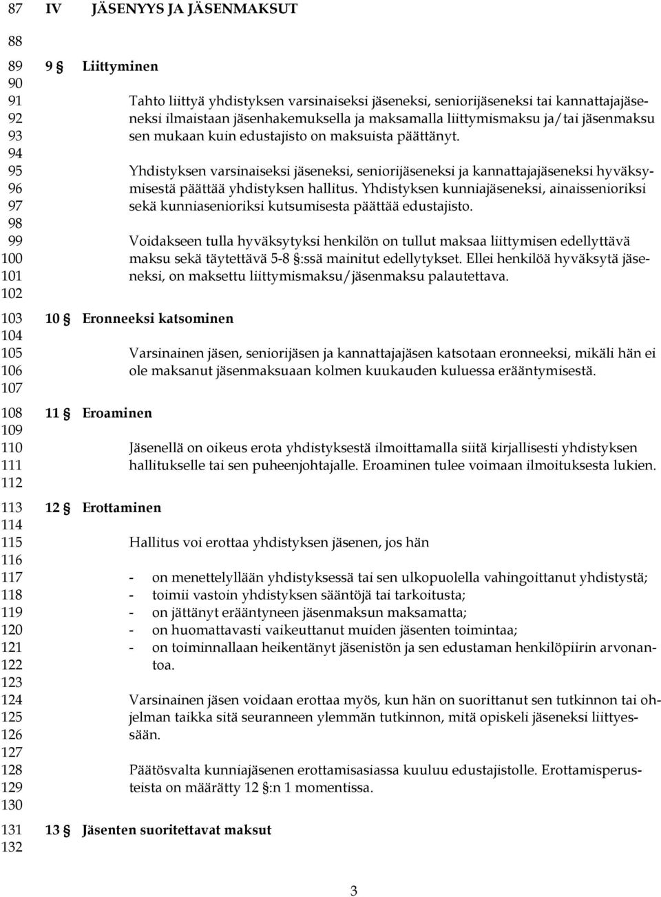 edustajisto on maksuista päättänyt. Yhdistyksen varsinaiseksi jäseneksi, seniorijäseneksi ja kannattajajäseneksi hyväksymisestä päättää yhdistyksen hallitus.