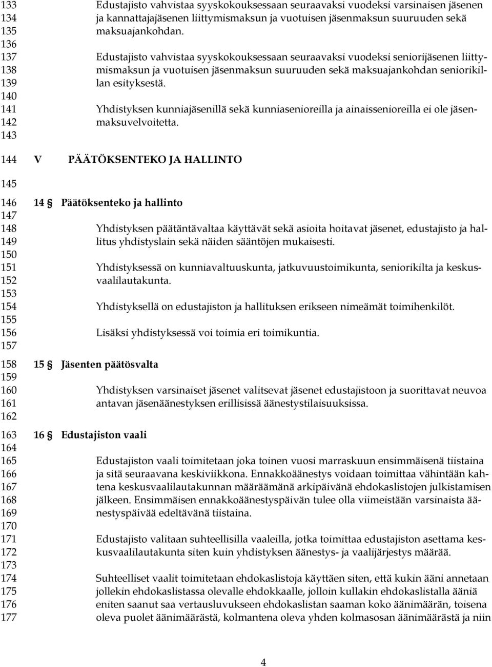 Edustajisto vahvistaa syyskokouksessaan seuraavaksi vuodeksi seniorijäsenen liittymismaksun ja vuotuisen jäsenmaksun suuruuden sekä maksuajankohdan seniorikillan esityksestä.