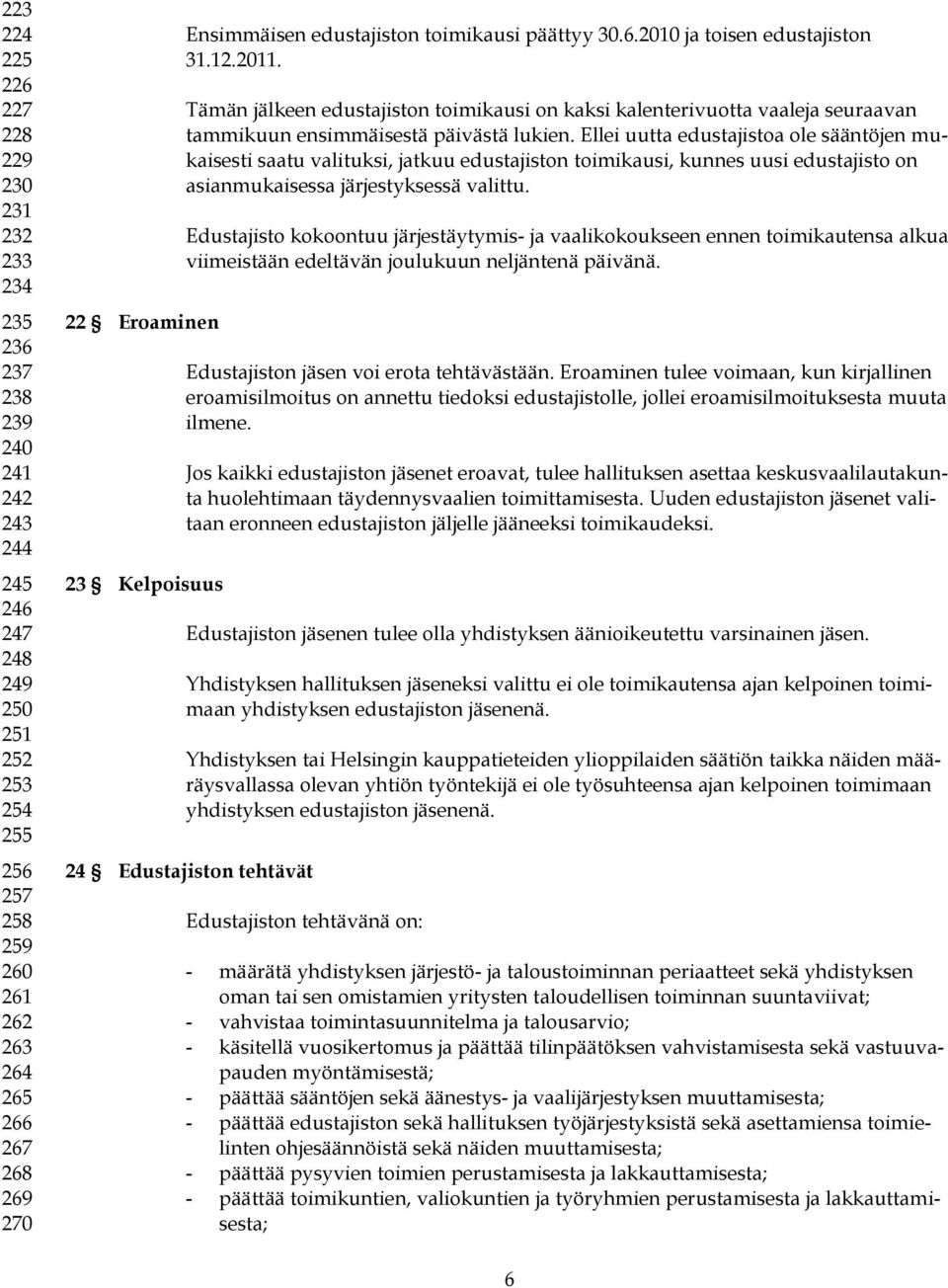 Tämän jälkeen edustajiston toimikausi on kaksi kalenterivuotta vaaleja seuraavan tammikuun ensimmäisestä päivästä lukien.