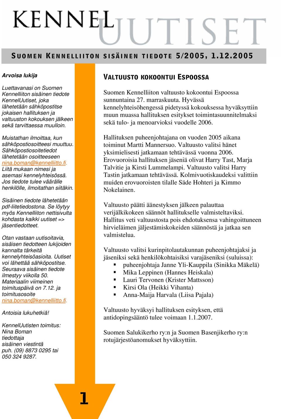 Liitä mukaan nimesi ja asemasi kennelyhteisössä. Jos tiedote tulee väärälle henkilölle, ilmoitathan siitäkin. Sisäinen tiedote lähetetään pdf-liitetiedostona.