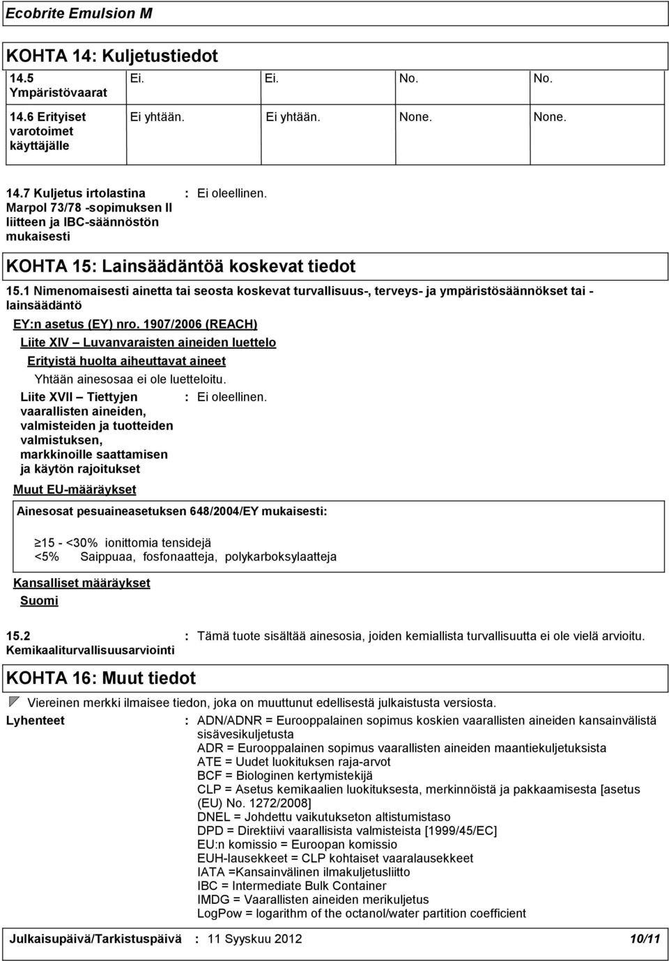 1907/2006 (REACH) Liite XIV Luvanvaraisten aineiden luettelo Erityistä huolta aiheuttavat aineet Yhtään ainesosaa ei ole luetteloitu.