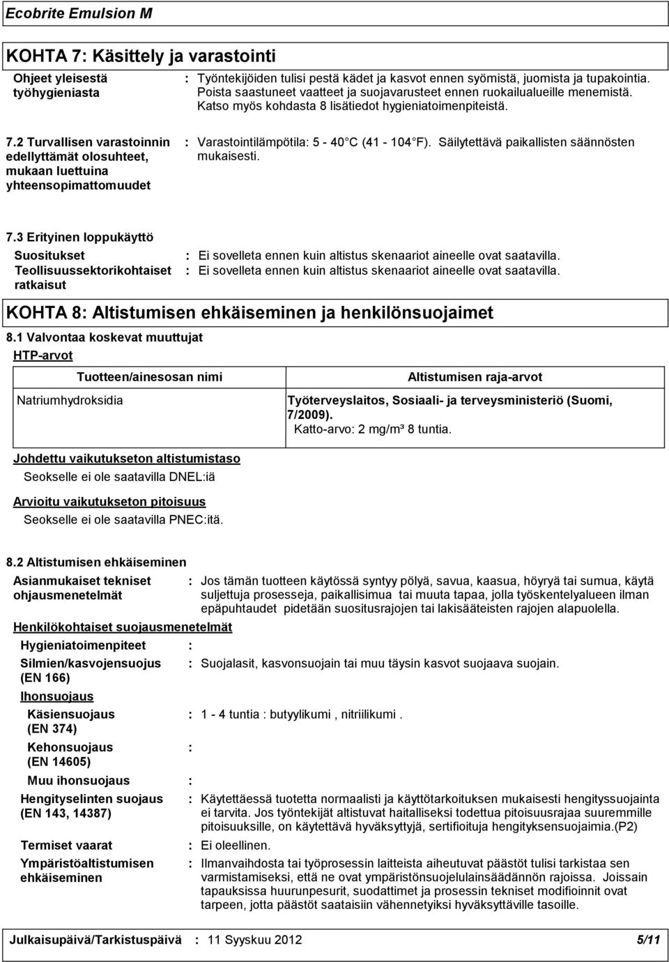 2 Turvallisen varastoinnin edellyttämät olosuhteet, mukaan luettuina yhteensopimattomuudet Varastointilämpötila 5-40 C (41-104 F). Säilytettävä paikallisten säännösten mukaisesti. 7.