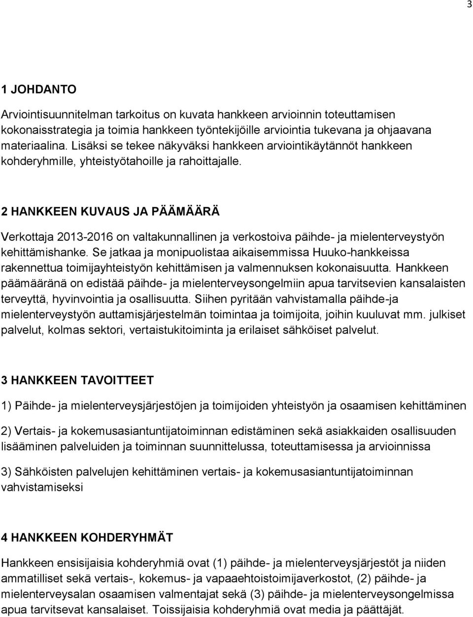 2 HANKKEEN KUVAUS JA PÄÄMÄÄRÄ Verkottaja 2013-2016 on valtakunnallinen ja verkostoiva päihde- ja mielenterveystyön kehittämishanke.