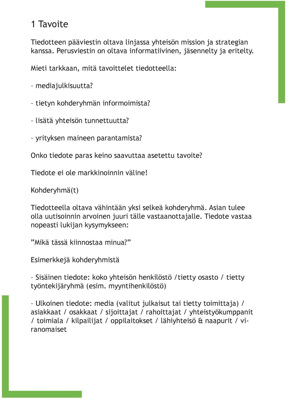 Onko tiedote paras keino saavuttaa asetettu tavoite? Tiedote ei ole markkinoinnin väline! Kohderyhmä(t) Tiedotteella oltava vähintään yksi selkeä kohderyhmä.