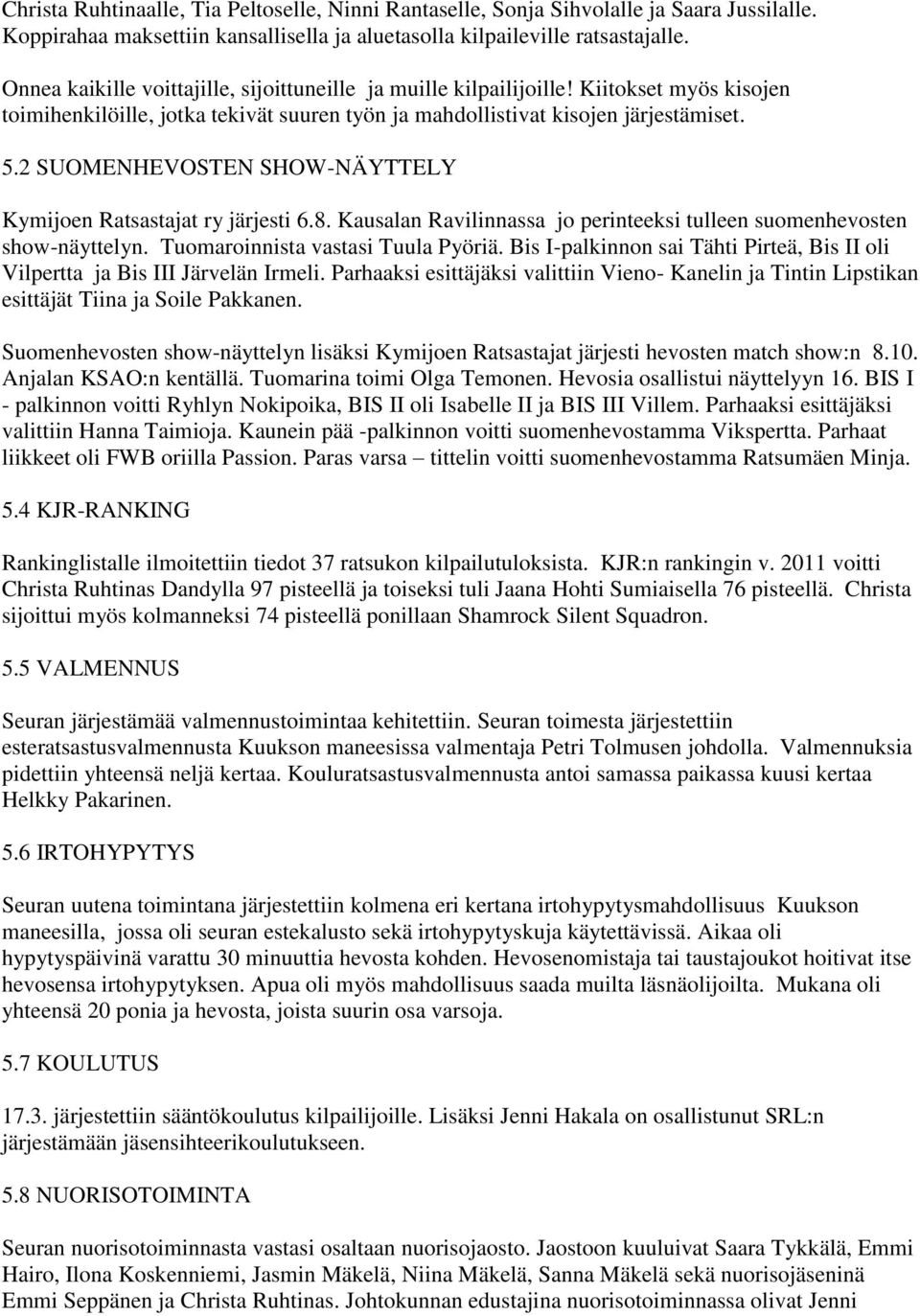 2 SUOMENHEVOSTEN SHOW-NÄYTTELY Kymijoen Ratsastajat ry järjesti 6.8. Kausalan Ravilinnassa jo perinteeksi tulleen suomenhevosten show-näyttelyn. Tuomaroinnista vastasi Tuula Pyöriä.