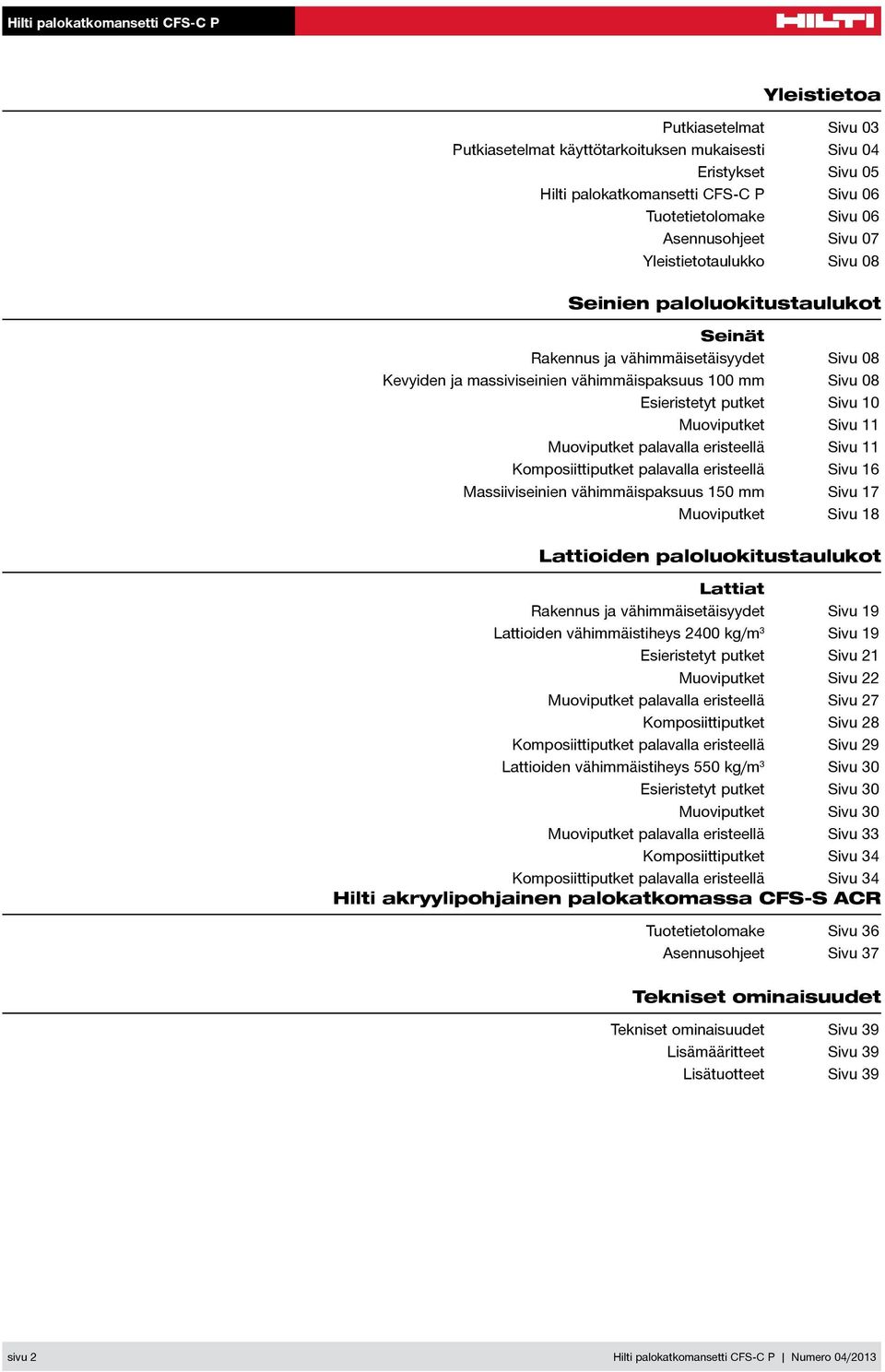 11 Muoviputket palavalla eristeellä Sivu 11 Komposiittiputket palavalla eristeellä Sivu 16 Massiiviseinien vähimmäis 150 mm Sivu 17 Muoviputket Sivu 18 Lattioiden paloluokitustaulukot Lattiat