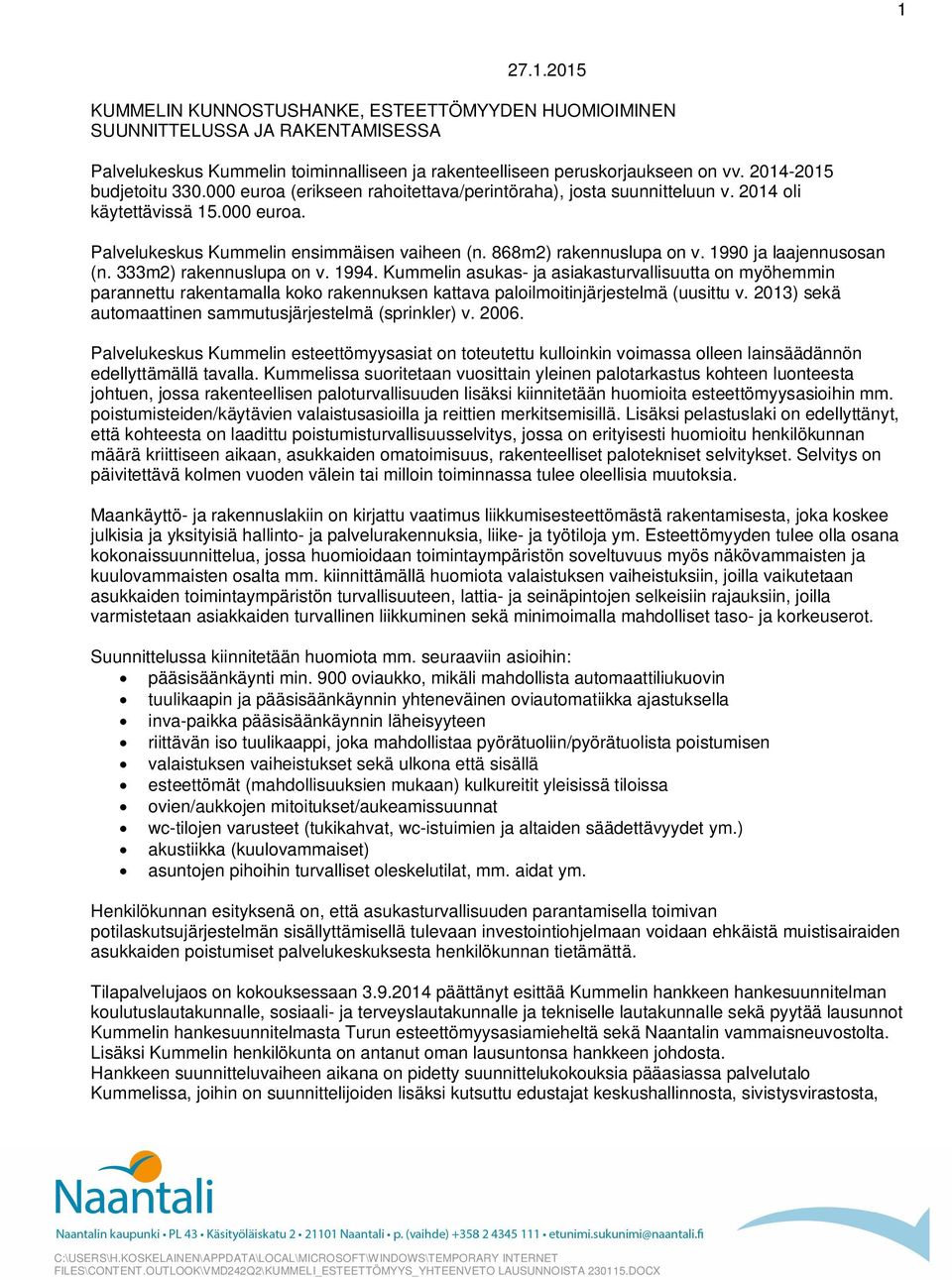 1990 ja laajennusosan (n. 333m2) rakennuslupa on v. 1994. Kummelin asukas- ja asiakasturvallisuutta on myöhemmin parannettu rakentamalla koko rakennuksen kattava paloilmoitinjärjestelmä (uusittu v.